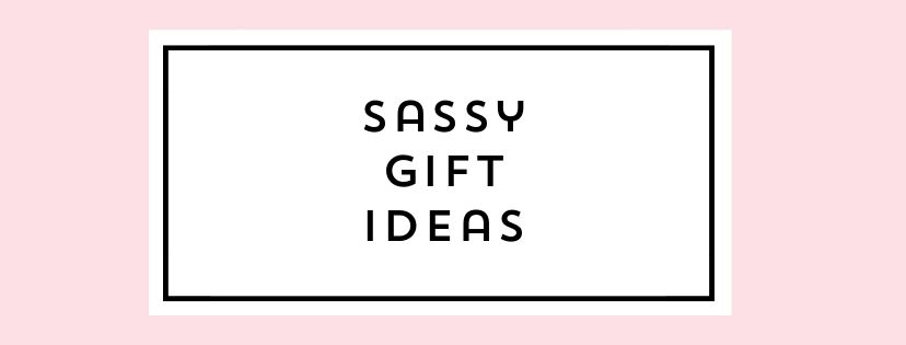 Top Sassy Gift Ideas